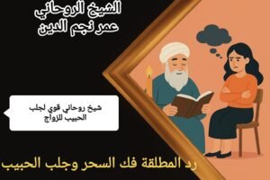 شيخ روحاني قوي لجلب الحبيب للزواج